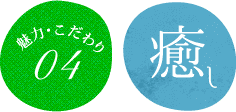 癒し 魅力・こだわり04