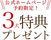 公式ホームページ予約限定！２大特典プレゼント